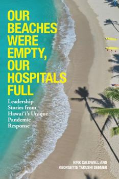 Paperback Our Beaches Were Empty, Our Hospitals Full: Leadership Stories from Hawaii's Unique Pandemic Response Book
