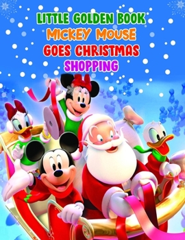 Little Golden Book Mickey Mouse Goes Christmas Shopping: Little Golden Book Mickey Mouse Goes Christmas Shopping, Mickey Mouse Christmas Book. 40 Page - 8.5" x 11"