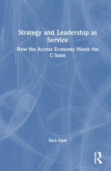 Hardcover Strategy and Leadership as Service: How the Access Economy Meets the C-Suite Book