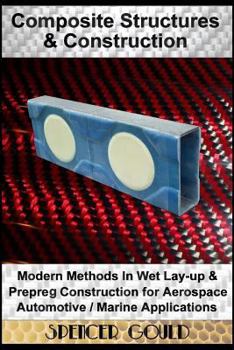 Paperback Composite Structures & Construction: Modern Methods in Wet Lay-Up & Prepreg Construction for Aerospace / Automotive / Marine Applications Book