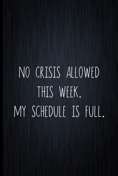 Paperback No Crisis Allowed This Week. My Schedule Is Full.: Coworker Notebook, Sarcastic Humor, Funny Gag Gift Work, Boss, Colleague, Employee, HR, Office Jour Book