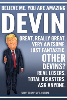 Paperback Funny Trump Journal - Believe Me. You Are Amazing Devin Great, Really Great. Very Awesome. Just Fantastic. Other Devins? Real Losers. Total Disasters. Book