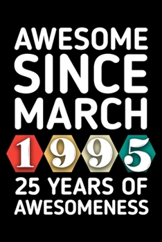 AWESOME SINCE MARCH 1995 - 25 YEARS OF AWESOMENESS: funny birthday gift for boy or girl 25th Birthday Gift notebook | 110 Pages | Large 6"X 9" | Blank Lined Journal