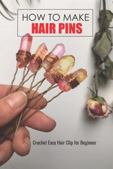Paperback How To Make Hair Pins: Crochet Easy Hair Clip for Beginner: How To Make Hair Pins Book