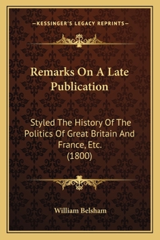 Paperback Remarks On A Late Publication: Styled The History Of The Politics Of Great Britain And France, Etc. (1800) Book