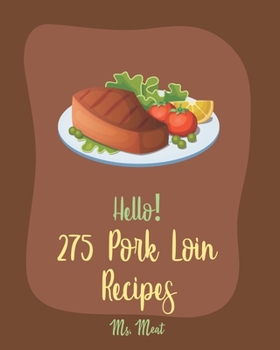 Paperback Hello! 275 Pork Loin Recipes: Best Pork Loin Cookbook Ever For Beginners [Book 1] Book