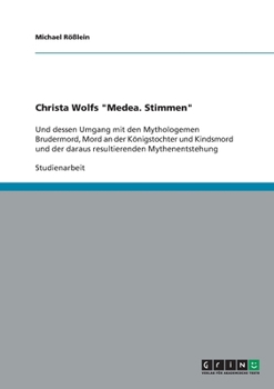 Christa Wolfs Medea. Stimmen: Und dessen Umgang mit den Mythologemen Brudermord, Mord an der Königstochter und Kindsmord und der daraus resultierend