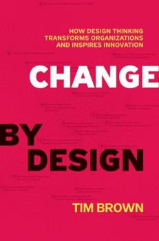 Hardcover Change by Design: How Design Thinking Transforms Organizations and Inspires Innovation Book
