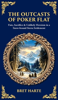 The Outcasts of Poker Flat: Fate, Sacrifice & Unlikely Heroism in a Snow-bound Sierra Settlement (Deluxe Hardbound Edition) (Library of Alexandria)