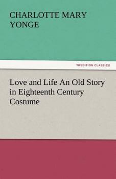 Love And Life: An Old Story in Eighteenth Century Costume