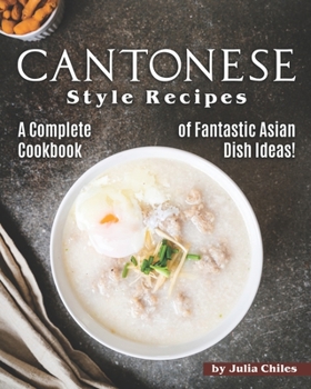 Paperback Cantonese Style Recipes: A Complete Cookbook of Fantastic Asian Dish Ideas! Book