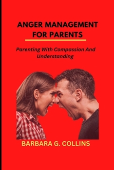 Paperback Anger Management for Parents: Parenting with Compassion and Understanding Book