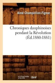Paperback Chroniques Dauphinoises Pendant La Révolution (Éd.1880-1881) [French] Book