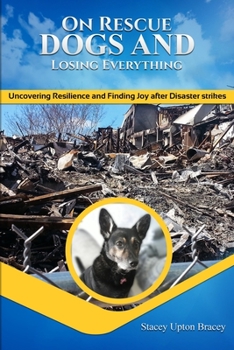 Paperback On Rescue Dogs and Losing Everything: Uncovering Resilience and Discovering Joy after Disaster Strikes Book