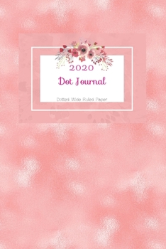 Dot Journal: Pink Cover | With 2020 Year Calendar | Wide Ruled Line Paper | Lined Dotted Grid Notebook