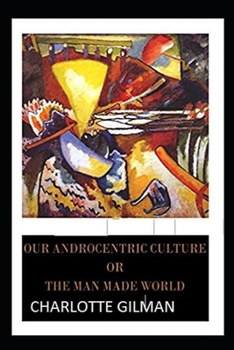 Paperback Our Androcentric Culture Or The Man-Made World( Illustrated edition) Book