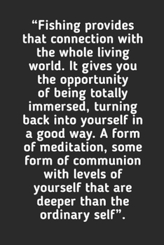 Fishing Provides That Connection With The Whole Living World: Fishing Logbook Journal For fisherman/sailor/angler to write anything about fishing experience and fishing schedule with fishing quotes