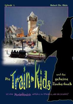 Paperback Die Train-Kids und das geheime Zauberbuch: Ist eine Modellbahn wirklich so friedlich, wie sie scheint? [German] Book