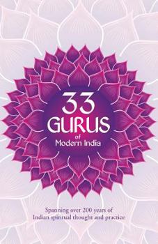 Paperback 33 Gurus Of Modern India: Spanning Over 200 Years Of Indian Spiritual Thought And Practice Book