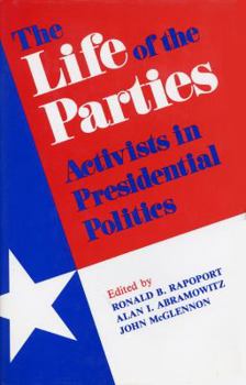 Hardcover The Life of the Parties: Activists in Presidential Politics Book