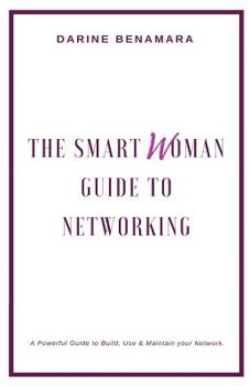 Paperback The Smart Woman Guide To Networking: A Powerful Guide to Use, Build & Maintain Your Network. Book