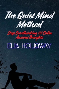The Quiet Mind Method: Stop Overthinking and Calm Anxious Thoughts