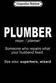 Composition Notebook: Funny Plumber Definition Plumbing Man Gifts For Plumbers  Journal/Notebook Blank Lined Ruled 6x9 100 Pages