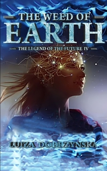 The Weed of Earth: The Legend of the Future IV - Book #4 of the Legend of the Future