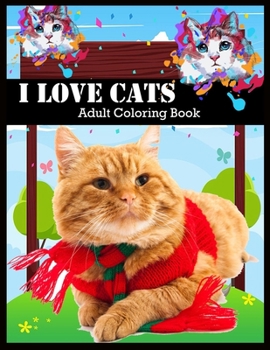 I LOVE CATS Adult Coloring Book: Stress Relieving Designs for Adults Relaxation
