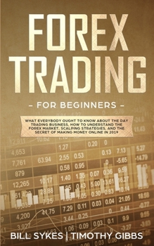 Paperback Forex Trading for Beginners: What Everybody Ought to Know About the Day Trading Business, How to Understand the Forex Market, Scalping Strategies, Book