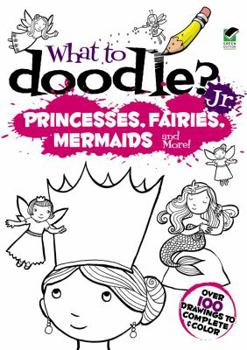 Paperback What to Doodle? Jr.-Princesses, Fairies, Mermaids and More! Book