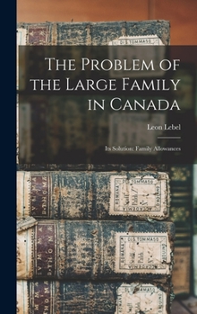 Hardcover The Problem of the Large Family in Canada: Its Solution: Family Allowances Book