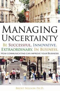 Paperback Managing Uncertainty: Be Successful, Innovative, Extraordinary, In Business. Book
