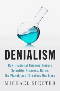 Hardcover Denialism: How Irrational Thinking Hinders Scientific Progress, Harms the Planet, and Threatens Our Lives Book