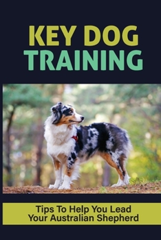 Paperback Key Dog Training Tips To Help You Lead Your Australian Shepherd: Agility Training For Australian Shepherds Book