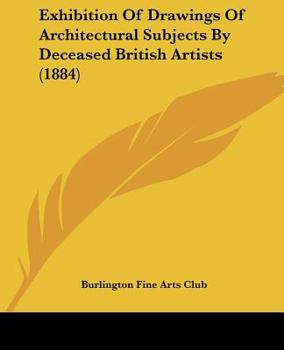 Paperback Exhibition Of Drawings Of Architectural Subjects By Deceased British Artists (1884) Book