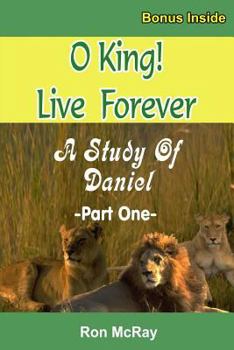Paperback O King! Live Forever: A Study Of Daniel - Part 1 Book