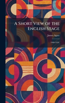 Hardcover A Short View of the English Stage: 1900-1926. Book
