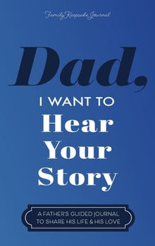 Hardcover Dad, I Want to Hear Your Story: A Father's Guided Journal to Share His Life & His Love Book