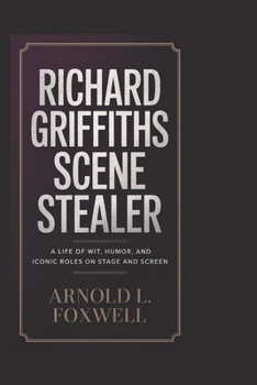 Paperback Richard Griffiths: Scene Stealer: A Life of Wit, Humor, and Iconic Roles on Stage and Screen Book
