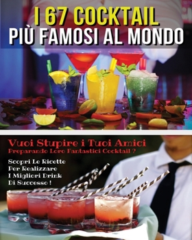 I 67 Cocktail Piu' Famosi Al Mondo - Libro in Italiano Contenente Le Migliori Ricette Da Bar - Full Color Paperback - Italian Version Book: Vuoi Stupire I Tuoi Amici Preparando Loro Fantastici Cocktai