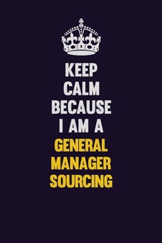 Paperback Keep Calm Because I Am A General Manager Sourcing: Motivational and inspirational career blank lined gift notebook with matte finish Book