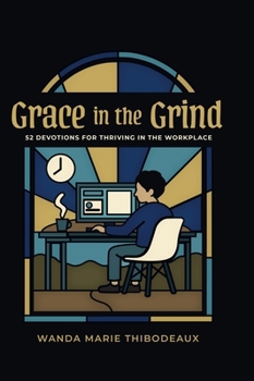 Grace in the Grind : 52 Devotions for Thriving in the Workplace