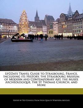 Up2date Travel Guide to Strasbourg, France, Including Its History, the Strasbourg Museum of Modern and Contemporary Art, the Musée Archéologique