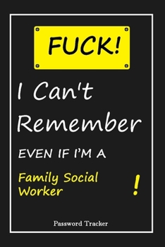 Paperback FUCK I Can't Remember EVEN IF I'M A Family Social Worker: An Organizer for All Your Passwords and Shity Shit with Unique Touch - Password Tracker - 12 Book