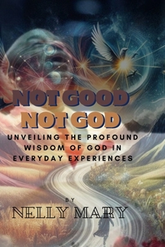 Paperback Not Good Not God: Unveiling the Profound Wisdom of God in Everyday Experiences Book