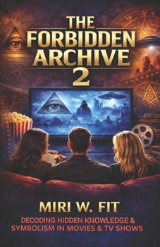 The Forbidden Archive 2: Decoding Hidden Knowledge and Symbolism in Movies and TV Shows (DECODING MOVIES & TV SHOWS - Five book series)