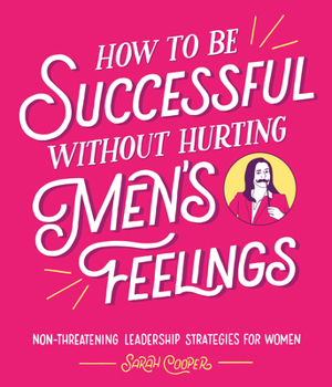 Hardcover How to Be Successful Without Hurting Men's Feelings: Non-threatening Leadership Strategies for Women Book