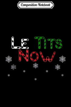 Composition Notebook: LE TITS NOW - LET IT SNOW FUNNY CHRISTMAS  Journal/Notebook Blank Lined Ruled 6x9 100 Pages