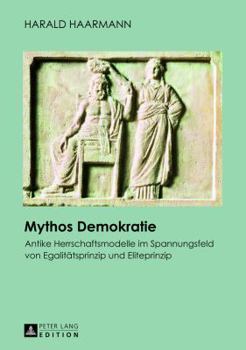 Paperback Mythos Demokratie: Antike Herrschaftsmodelle im Spannungsfeld von Egalitaetsprinzip und Eliteprinzip [German] Book